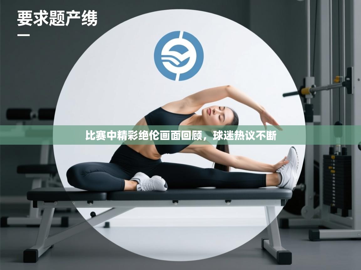 比赛中精彩绝伦画面回顾,球迷热议不断 第2张