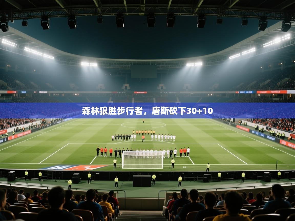 森林狼胜步行者，唐斯砍下30+10  第2张